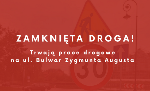 Zdjęcie do Droga tymczasowo zamknięta! Trwają prace drogowe na ul. Bulwar Zygmunta Augusta. 