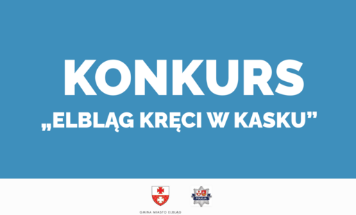 Zdjęcie do 18 maja rusza konkurs &bdquo;ELBLĄG KRĘCI W KASKU&rdquo;
